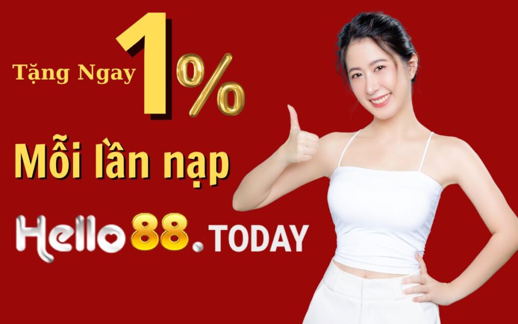 Tặng ngay 1% mỗi lần nạp tại Helo88 - Không giới hạn số lần nạp và tiền thưởng